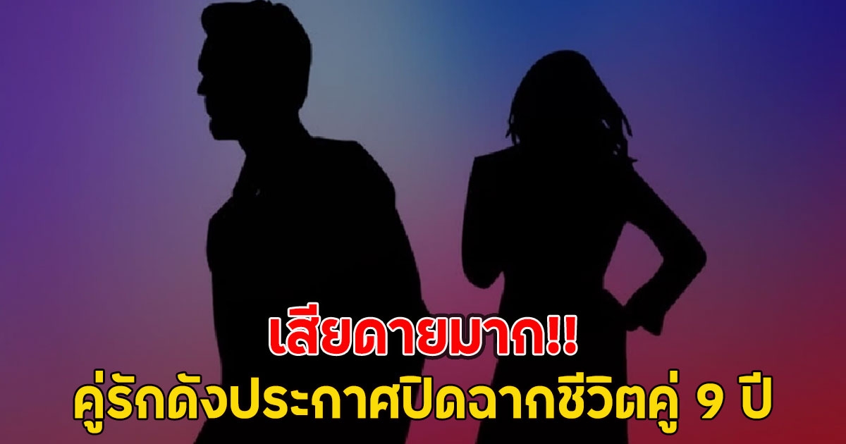 เสียดายมาก!! คู่รักดังประกาศปิดฉากชีวิตคู่ 9 ปี