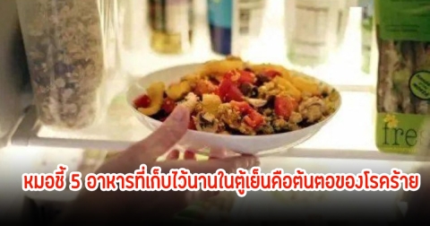 ช็อกทั้งบ้าน! ชายวัย 52 ปี ป่วยเป็นมะเร็ง หมอเผยสาเหตุ 5 อาหาร ที่เก็บไว้ในตู้เย็นคือต้นตอของโรคร้ายทั้งหมด