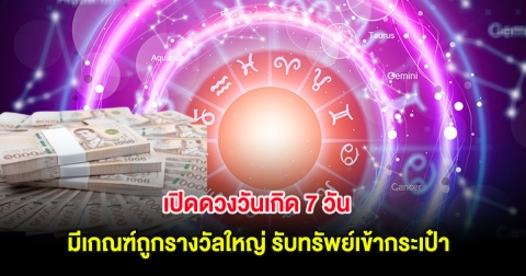เปิดดวงวันเกิด 7 วัน มีเกณฑ์ถูกรางวัลใหญ่ รับทรัพย์เข้ากระเป๋า
