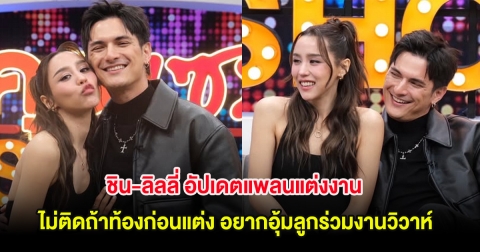 ชิน-ลิลลี่ อัปเดตแพลนแต่งงาน ไม่ติดถ้าท้องก่อนแต่ง อยากอุ้มลูกร่วมงานวิวาห์