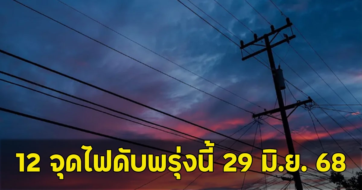 เปิดพิกัด 12 จุดไฟดับพรุ่งนี้ 29 มิ.ย. 68