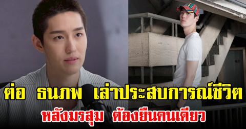 ต่อ ธนภพ เล่าประสบการณ์ชีวิตหลังมรสุม ต้องยืนคนเดียว