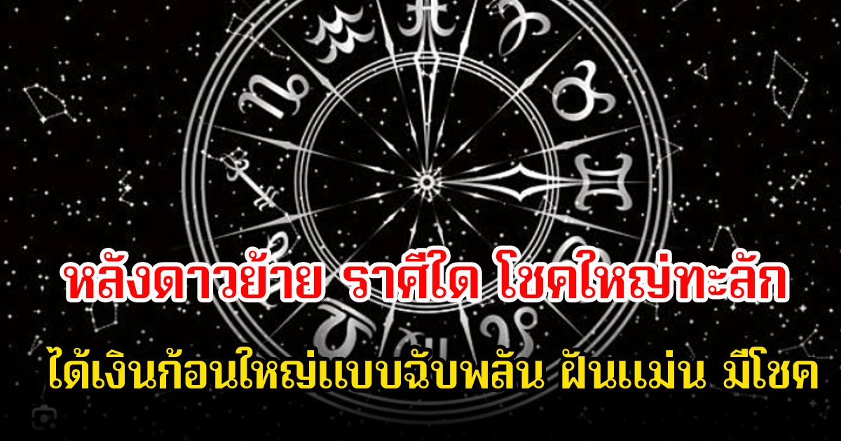 เปิดชะตา 12 ราศี หลังดาวย้าย ราศีใด โชคใหญ่ทะลัก ได้เงินก้อนใหญ่แบบฉับพลัน ฝันแม่น มีโชคแบบคาดไม่ถึง