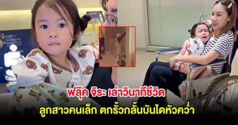 ฟลุ๊ค จิระ เล่าวินาทีชีวิต ลูกสาวคนเล็ก ตกรั้วกลั้นบันไดหัวคว่ำ