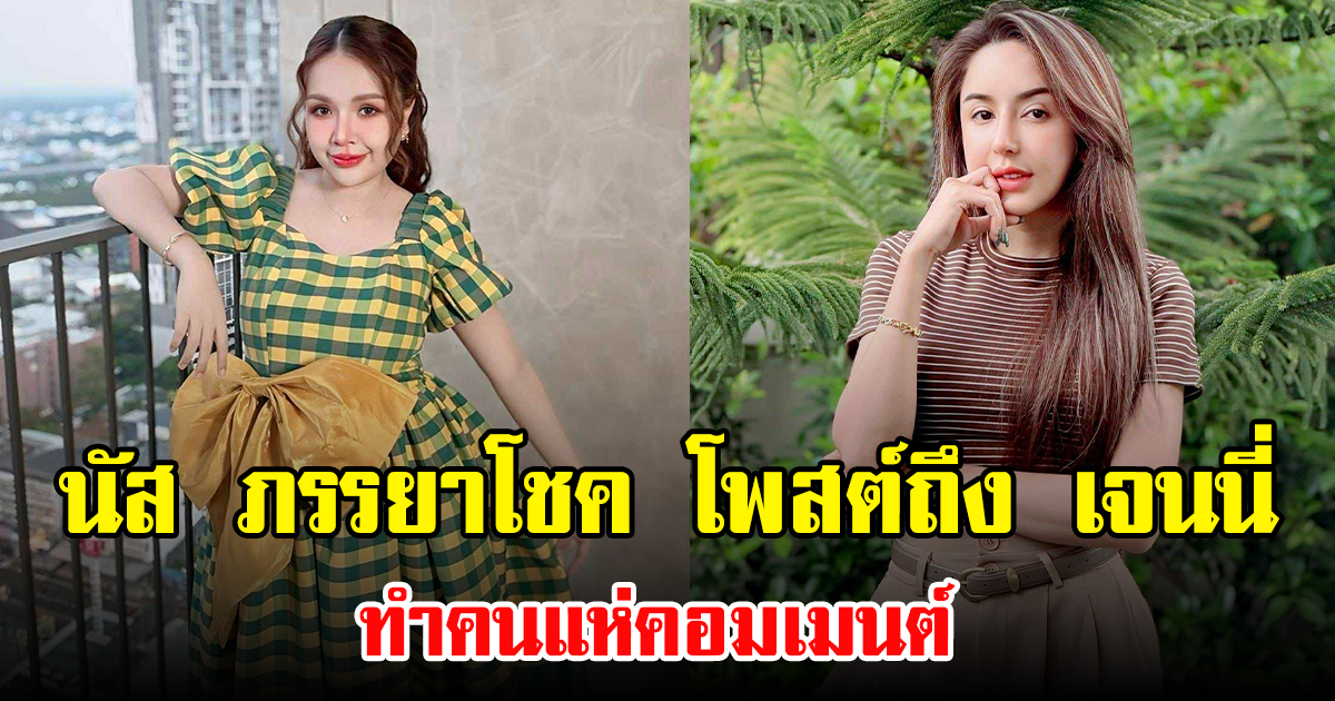 นัส ภรรยาโชค โพสต์ถึง เจนนี่  ทำคนแห่คอมเมนต์