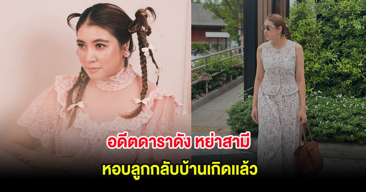 ช็อกวงการ! อดีตดาราดัง หย่าสามี หอบลูกกลับบ้านเกิดเเล้ว