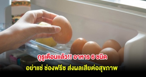 กูรูเตือนเเล้ว!! อาหาร 6 ชนิด อย่าแช่ ช่องฟรีซ ส่งผลเสียต่อสุขภาพ หลายคนยังทำอยู่