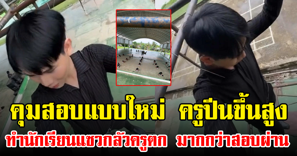 คุมสอบแบบใหม่ ครูปีนขึ้นสูง ทำนักเรียนแซวกลัวครูตก มากกว่าสอบผ่าน