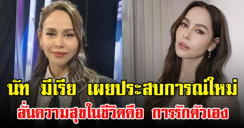 นัท มีเรีย เผยประสบการณ์ใหม่ ลั่นความสุขในชีวิตคือ การรักตัวเอง