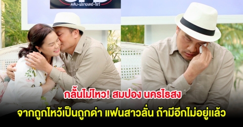 กลั้้นไม่ไหว! สมปอง นครไธสง จากถูกไหว้เป็นถูกด่า แฟนสาวลั่น ถ้ามีอีกไม่อยู่เเล้ว