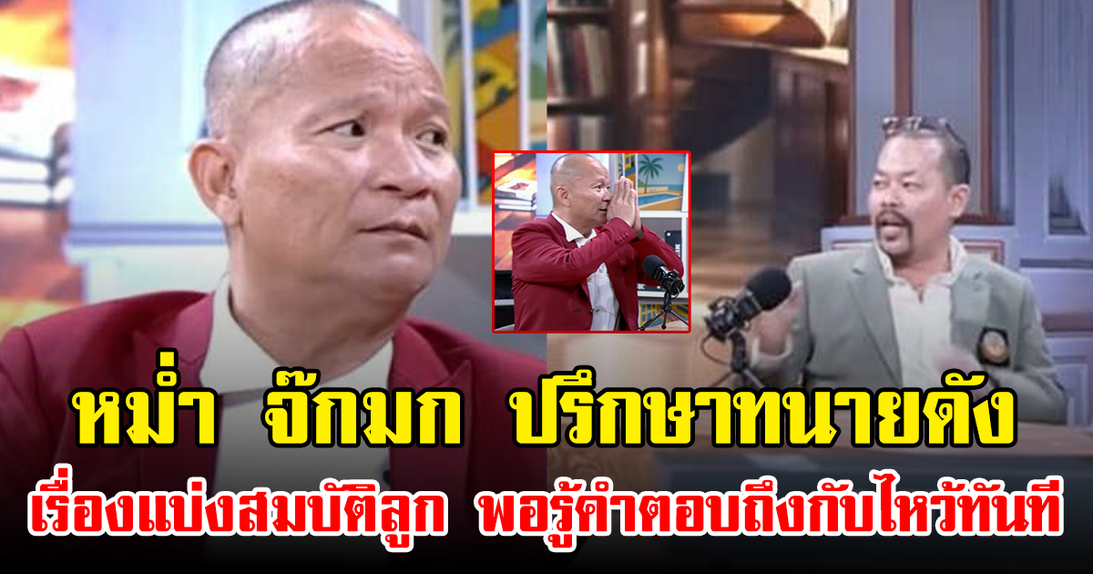 หม่ำ จ๊กมก ปรึกษาทนายดัง เรื่องแบ่งสมบัติลูกเชียงราย พอรู้คำตอบถึงกับไหว้ทันที