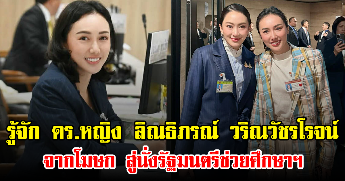 รู้จัก ดร.หญิง ลิณธิภรณ์ วริณวัชรโรจน์ จากโฆษก สู่นั่งรัฐมนตรีช่วยศึกษาฯ