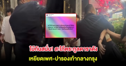 ใบ้กันสนั่น! สะใภ้ตระกูลดาราดัง เหยียดเพศ-ปารองเท้ากลางกรุง