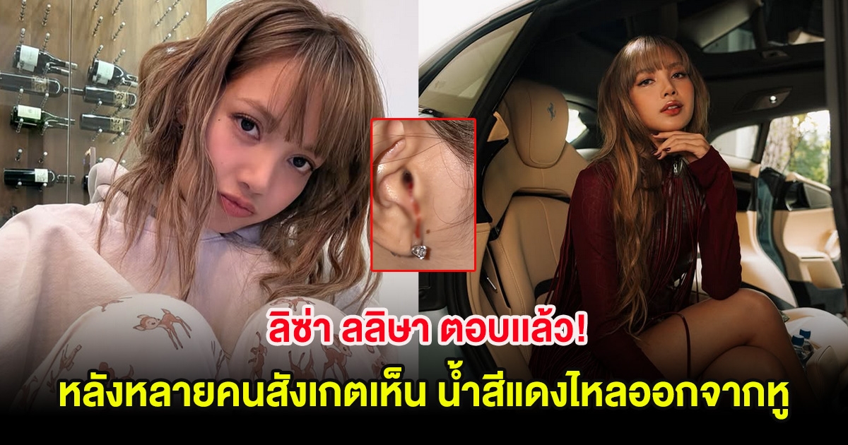 ลิซ่า ลลิษา ตอบเเล้ว! หลังหลายคนสังเกตเห็น น้ำสีแดงไหลออกจากหู