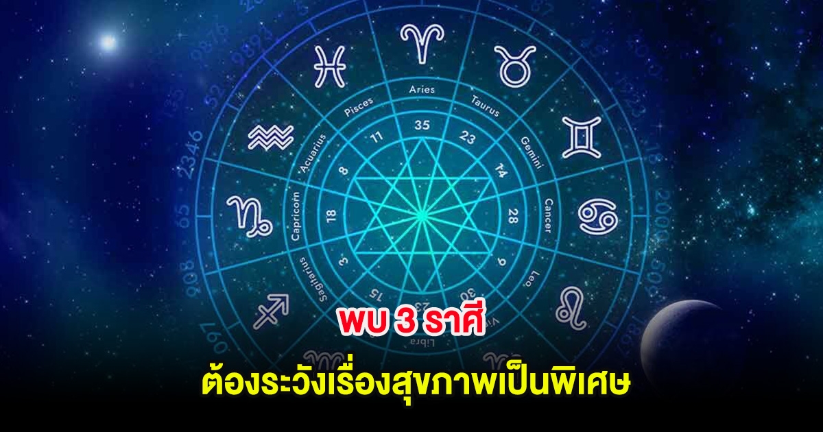 พบ 3 ราศี ต้องระวังเรื่องสุขภาพเป็นพิเศษ