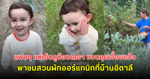 แฟนๆ แห่เอ็นดูน้องเลอา ชวนคุยเจื้อยแจ้ว พาชมสวนผักออร์แกนิคที่บ้านอิตาลี