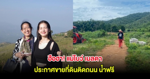 ฮือฮา! แม่โบว์ เมลดา ประกาศขายที่ดินติดถนน น้ำฟรี สะดวกสบาย