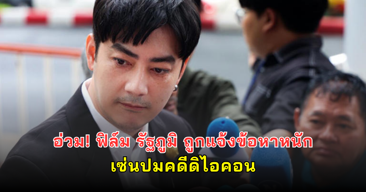 อ่วม! ฟิล์ม รัฐภูมิ ถูกแจ้งข้อหาหนัก เซ่นปมคดีดิไอคอน