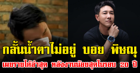 กลั้นน้ำตาไม่อยู่ บอย พิษณุ เผยรายได้ล่าสุด หลังงานน้อยสุดในรอบ 20 ปี