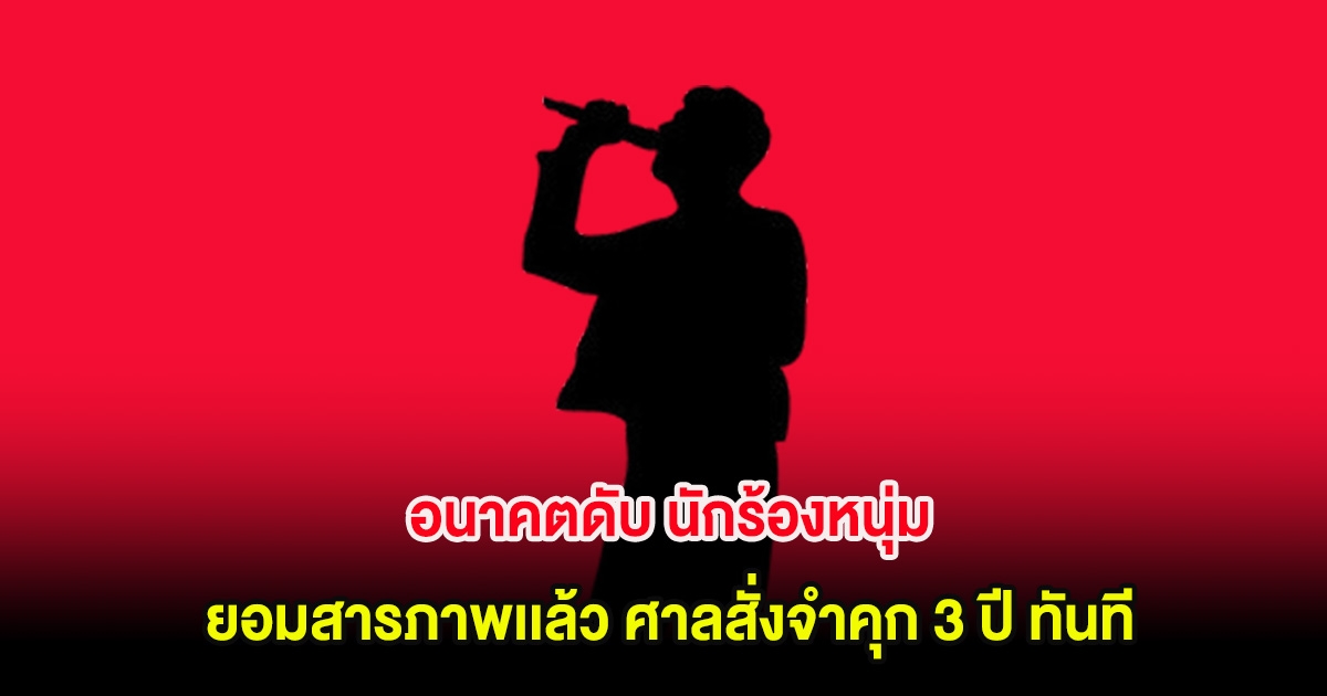 อนาคตดับ นักร้องหนุ่ม ยอมสารภาพเเล้ว ศาลสั่งจำคุก 3 ปี ทันที (ต่างประเทศ)