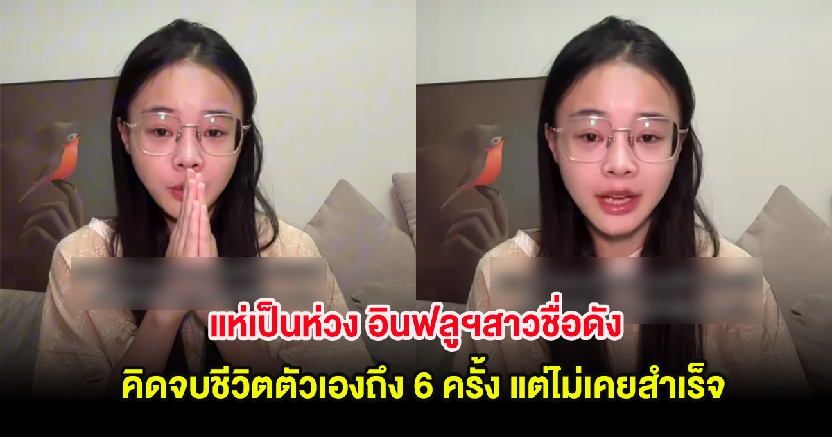 แห่เป็นห่วง อินฟลูฯสาวชื่อดัง คิดจบชีวิตตัวเองถึง 6 ครั้ง แต่ไม่เคยสำเร็จ