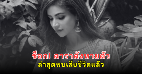 ช็อก! ดาราดังหายตัว ล่าสุดพบเสียชีวิตแล้ว (ข่าวต่างประเทศ)