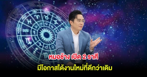 หมอช้าง เปิด 2 ราศี มีโอกาสได้งานใหม่ที่ดีกว่าเดิม
