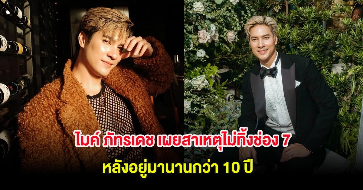 ไมค์ ภัทรเดช เผยสาเหตุไม่ทิ้งช่อง 7 หลังอยู่มานานกว่า 10 ปี