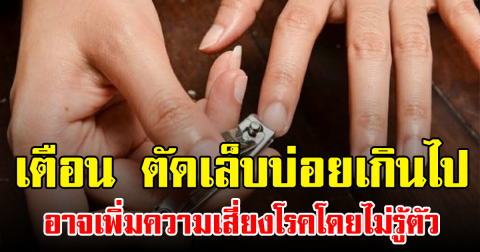 เตือน ตัดเล็บบ่อยเกินไป อาจเพิ่มความเสี่ยงโรคโดยไม่รู้ตัว