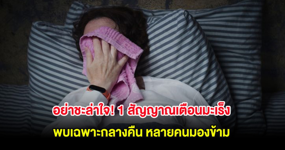 อย่าชะล่าใจ! 1 สัญญาณเตือนมะเร็ง พบเฉพาะกลางคืน หลายคนมองข้าม