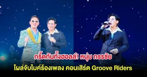 กรี๊ดกันทั้งฮอลล์! หนุ่ม กรรชัย โผล่จับไมค์ร้องเพลง คอนเสิร์ต Groove Riders