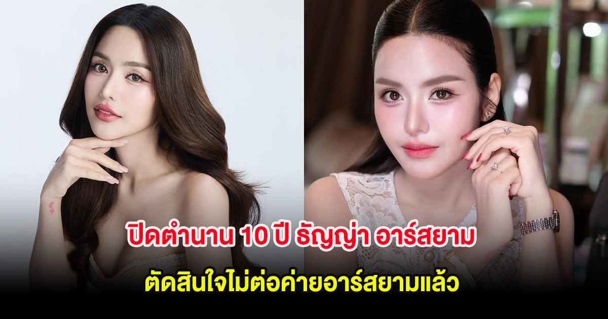 ปิดตำนาน 10 ปี ธัญญ่า อาร์สยาม ตัดสินใจไม่ต่อค่ายอาร์สยามแล้ว