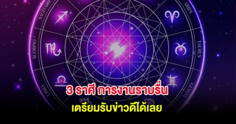 3 ราศี การงานราบรื่น เตรียมรับข่าวดีได้เลย