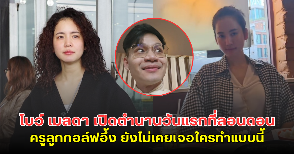 โบว์ เมลดา เปิดตำนานวันแรกที่ลอนดอน ทำเอาครูลูกกอล์ฟถึงกับอึ้ง ลั่น ยังไม่เคยเจอใครทำแบบนี้