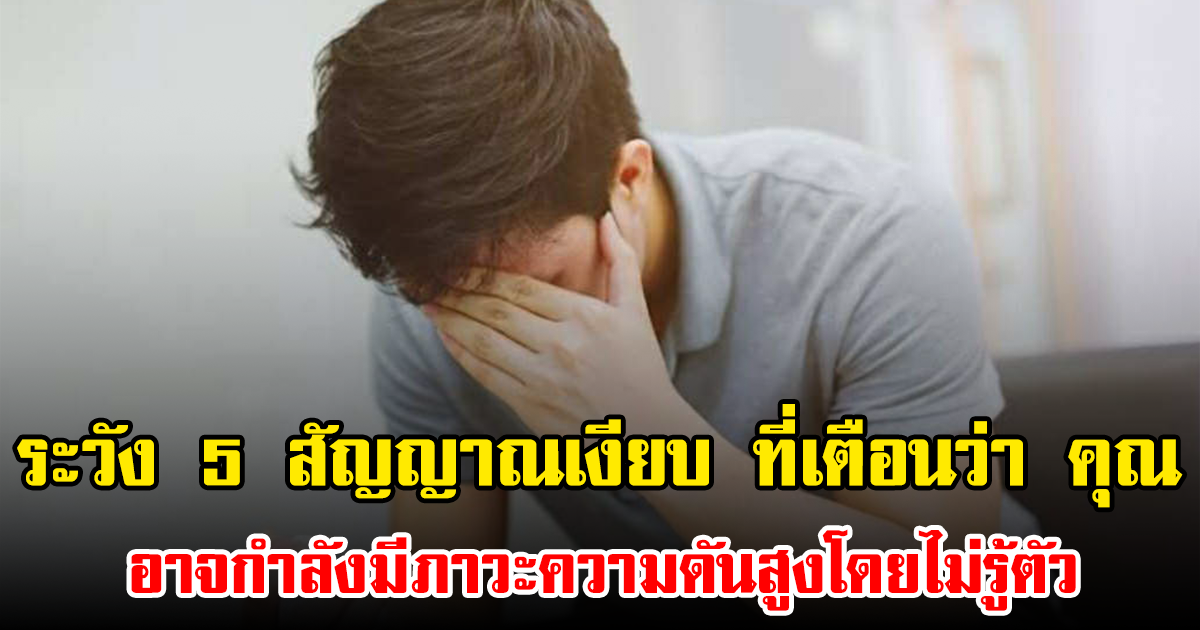 ระวัง 5 สัญญาณเงียบ ที่เตือนว่า คุณ อาจกำลังมีภาวะความดันสูงโดยไม่รู้ตัว