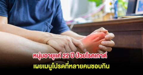 หนุ่มอายุเเค่ 22 ปี ป่วยโรคเกาต์ เผยเมนูโปรดที่หลายคนชอบกิน