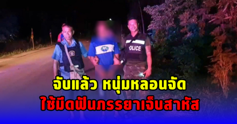 จับแล้ว หนุ่มหลอนจัด ใช้มีดฟันภรรยาเจ็บสาหัส