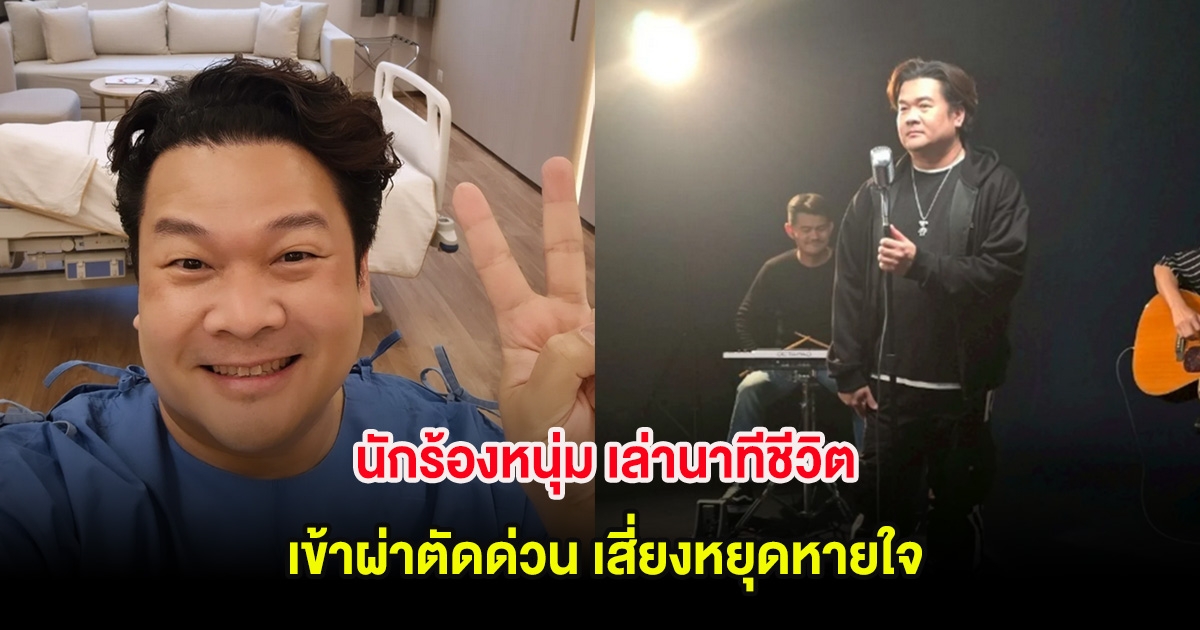 นักร้องหนุ่ม เล่านาทีชีวิต เข้าผ่าตัดด่วน เสี่ยงหยุดหายใจ