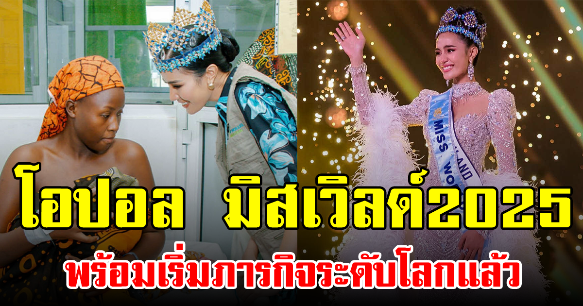 โอปอล มิสเวิลด์2025 พร้อมเริ่มภารกิจระดับโลก สร้างความภาคภูมิใจให้คนไทย