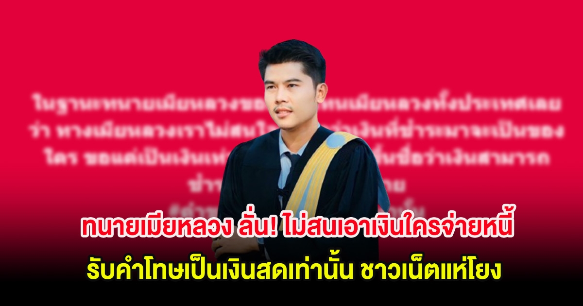 ทนายเมียหลวง ลั่น! ไม่สนเอาเงินใครจ่ายหนี้ รับคำโทษเป็นเงินสดเท่านั้น ชาวเน็ตแห่โยง