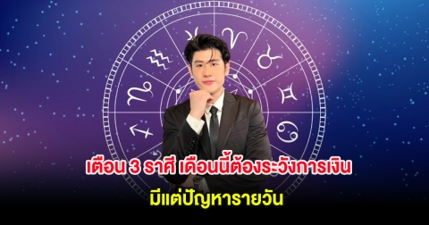 เตือน 3 ราศี เดือนนี้ต้องระวังการเงิน มีแต่ปัญหารายวัน