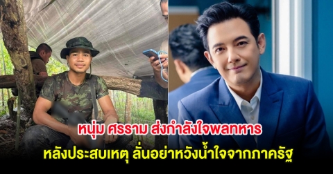 หนุ่ม ศรราม ส่งกำลังใจพลทหาร หลังประสบเหตุ ลั่นอย่าหวังน้ำใจจากภาครัฐ