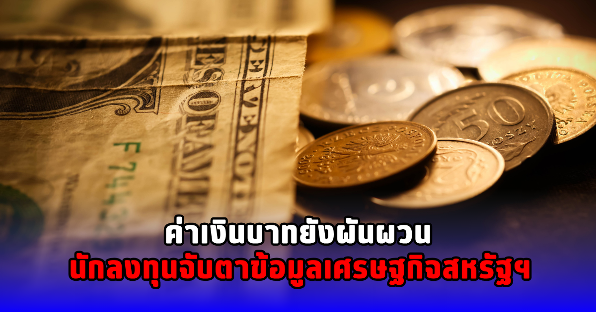 ค่าเงินบาทยังผันผวน นักลงทุนจับตาข้อมูลเศรษฐกิจสหรัฐฯ