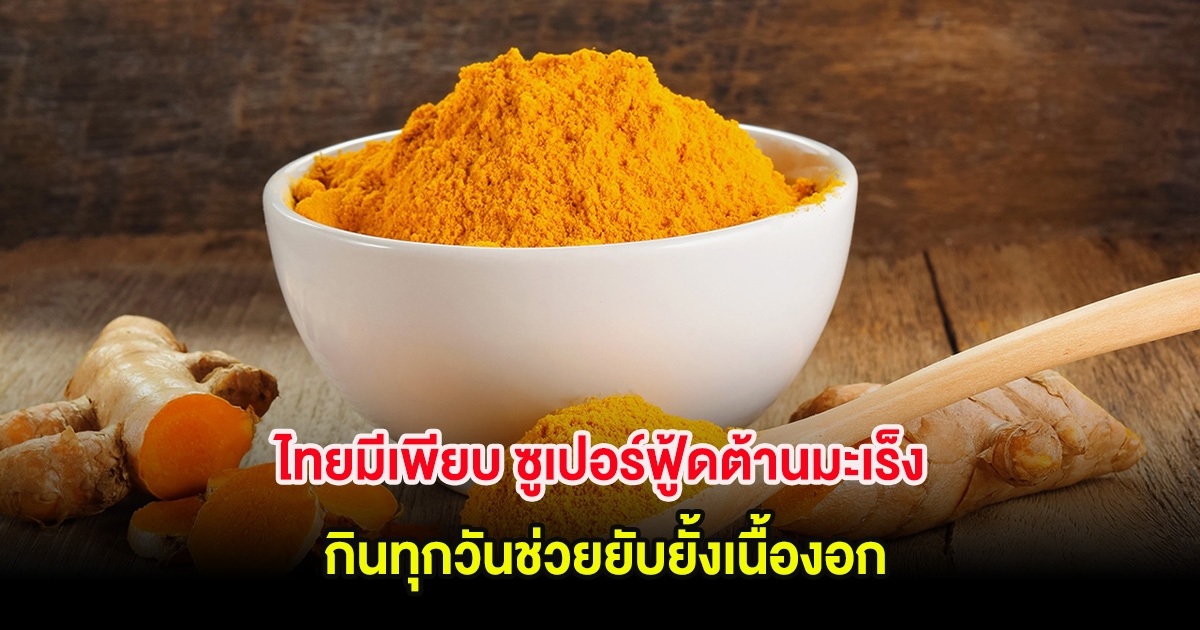 ไทยมีเพียบ ซูเปอร์ฟู้ดต้านมะเร็ง กินทุกวันช่วยยับยั้งเนื้องอก