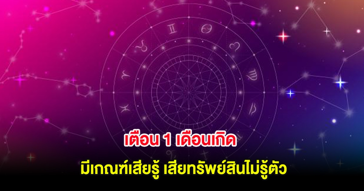 เตือน 1 เดือนเกิด มีเกณฑ์เสียรู้ เสียทรัพย์สินไม่รู้ตัว