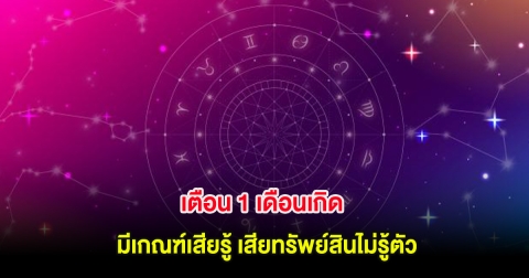 เตือน 1 เดือนเกิด มีเกณฑ์เสียรู้ เสียทรัพย์สินไม่รู้ตัว