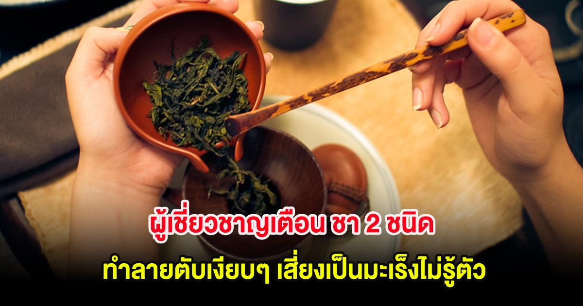ผู้เชี่ยวชาญเตือน ชา 2 ชนิด ทำลายตับเงียบๆ เสี่ยงเป็นมะเร็งไม่รู้ตัว ควรหยุดทันที