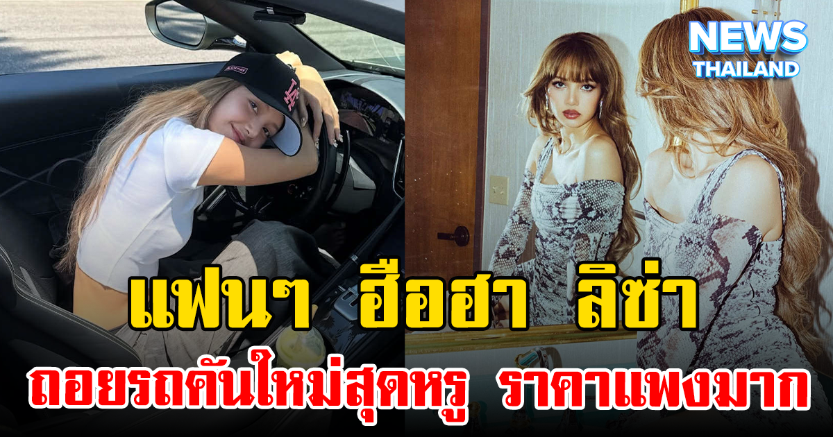 แฟนๆ ฮือฮา ลิซ่า ถอยรถคันใหม่สุดหรู ราคาแพงมาก