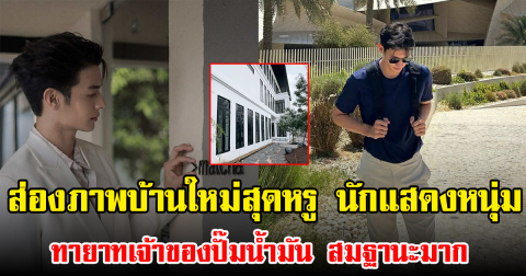 ส่องภาพบ้านใหม่สุดหรู นักแสดงหนุ่ม ทายาทเจ้าของปั๊มน้ำมัน สมฐานะมาก