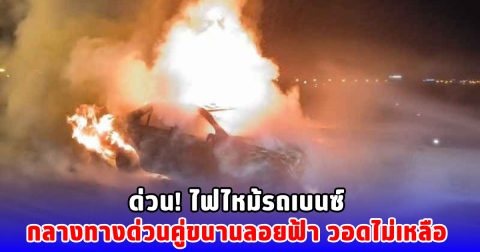 ด่วน! ไฟไหม้รถเบนซ์ กลางทางด่วนคู่ขนานลอยฟ้า วอดไม่เหลือ